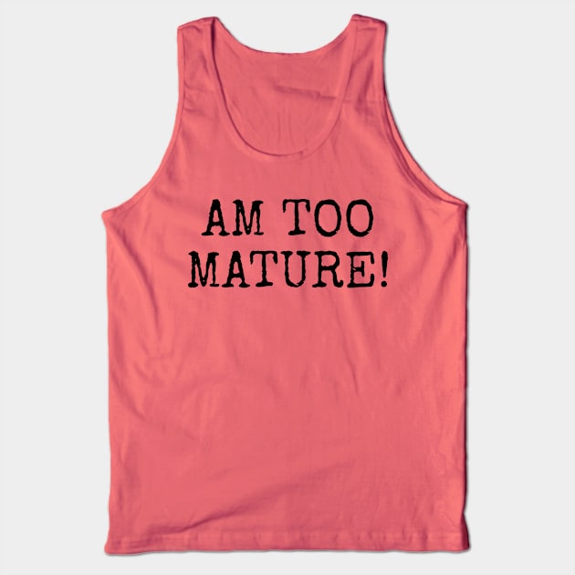 Am too Mature! Tank Top by Among the Leaves Apparel